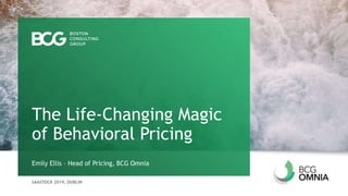 SAASTOCK 2019, DUBLIN
Emily Ellis – Head of Pricing, BCG Omnia
The Life-Changing Magic
of Behavioral Pricing
 