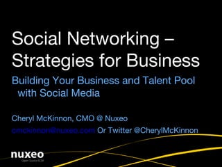 Building Your Business and Talent Pool with Social Media Cheryl McKinnon, CMO @ Nuxeo [email_address]  Or Twitter @CherylMcKinnon Social Networking – Strategies for Business 