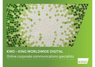 KWD –
KWD – KING WORLDWIDE DIGITAL
Online corporate communications specialists
 