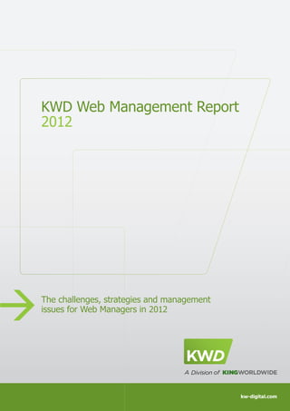 KWD Web Management Report
    2012




à   The challenges, strategies and management
    issues for Web Managers in 2012




1

                                                kw-digital.com
 