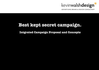 Best kept secret campaign.
Intgrated Campaign Proposal and Concepts
 