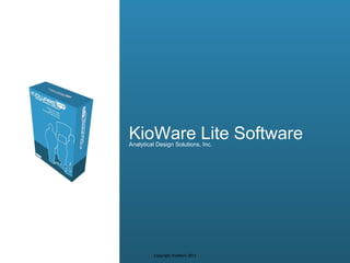 Analytical Design Solutions, Inc.
KioWare Lite Software
Copyright KioWare 2013
 