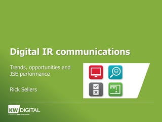 Digital IR communications
Trends, opportunities and
JSE performance
Rick Sellers
 