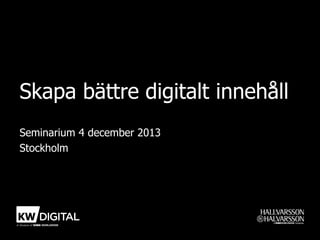 Skapa bättre digitalt innehåll
Seminarium 4 december 2013
Stockholm

 