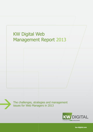 1 – KW Digital Web Management Report 2013
KW Digital Web
Management Report 2013
kw-digital.com
The challenges, strategies and management
issues for Web Managers in 2013
à
 