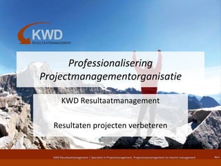 Professionalisering Projectmanagementorganisatie KWD Resultaatmanagement Resultaten projecten verbeteren 