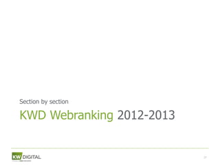 Section by section

KWD Webranking 2012-2013


                           27
 