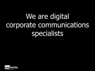 We are digital
corporate communications
        specialists
 