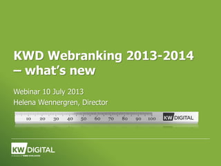 KWD Webranking 2013-2014
– what’s new
Webinar 10 July 2013
Helena Wennergren, Director
 