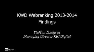 KWD Webranking 2013-2014
Findings
Staffan Lindgren
Managing Director KW Digital

 