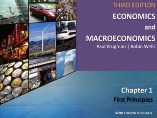 THIRD EDITION

ECONOMICS
and

MACROECONOMICS
Paul Krugman | Robin Wells

Chapter 1
First Principles

 