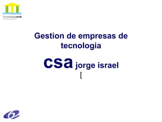 Gestion de empresas de tecnologia csa  jorge israel [ 