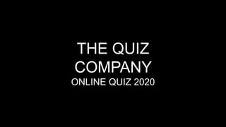 THE QUIZ
COMPANY
ONLINE QUIZ 2020
 