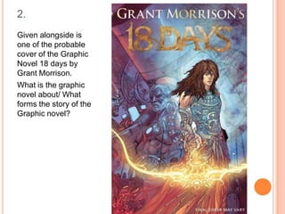 2.
Given alongside is
one of the probable
cover of the Graphic
Novel 18 days by
Grant Morrison.
What is the graphic
novel about/ What
forms the story of the
Graphic novel?

 