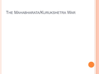 THE MAHABHARATA/KURUKSHETRA WAR

 