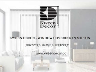 KWEEN DECOR ­ WINDOW COVERING IN MILTON
SHUTTERS ­ BLINDS ­ DRAPERY
www.kweendecor.ca
 