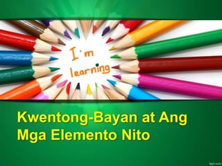 Kwentong-Bayan at Ang
Mga Elemento Nito
 