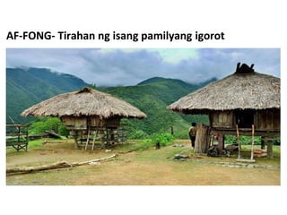 AF-FONG- Tirahan ng isang pamilyang igorot
 