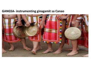 GANGSA- instrumenting ginagamit sa Canao
 