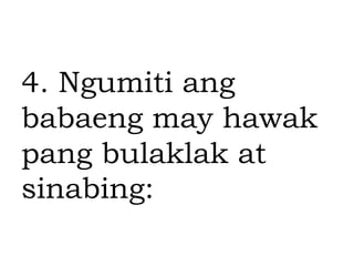 4. Ngumiti ang
babaeng may hawak
pang bulaklak at
sinabing:
 