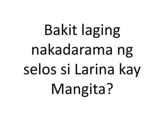 Bakit laging
nakadarama ng
selos si Larina kay
Mangita?
 