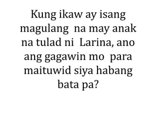 Kung ikaw ay isang
magulang na may anak
na tulad ni Larina, ano
ang gagawin mo para
maituwid siya habang
bata pa?
 