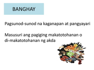 BANGHAY
Pagsunod-sunod na kaganapan at pangyayari
Masusuri ang pagiging makatotohanan o
di-makatotohanan ng akda
 