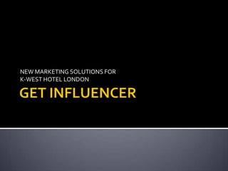 GET INFLUENCER NEW MARKETING SOLUTIONS FOR  K-WEST HOTEL LONDON 