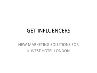 GET INFLUENCERS NEW MARKETING SOLUTIONS FOR  K-WEST HOTEL LONDON 