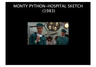 MONTY PYTHON-HOSPITAL SKETCH 
(1983) 
 