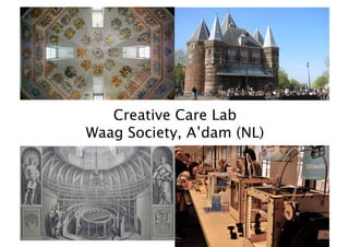 Creative Care Lab  
Waag Society, A’dam (NL)
 