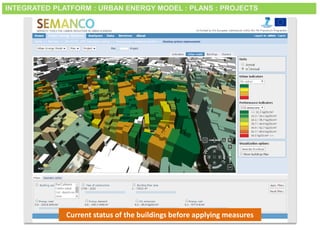 Smart City Expo World Congress, Barcelona, 18-20 November 2014
Current status of the buildings before applying measures
INTEGRATED PLATFORM : URBAN ENERGY MODEL : PLANS : PROJECTS
 