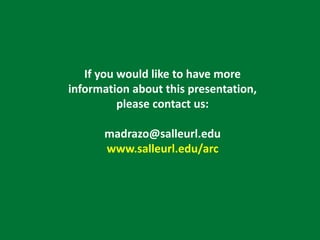 If you would like to have more
information about this presentation,
please contact us:
madrazo@salleurl.edu
www.salleurl.edu/arc
 