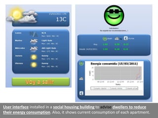 kg
0.150.15
kg
User interface installed in a social housing building to advise dwellers to reduce
their energy consumption. Also, it shows current consumption of each apartment.
 