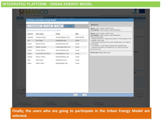 Smart City Expo World Congress, Barcelona, 18-20 November 2014
Finally, the users who are going to participate in the Urban Energy Model are
selected.
INTEGRATED PLATFORM : URBAN ENERGY MODEL
 