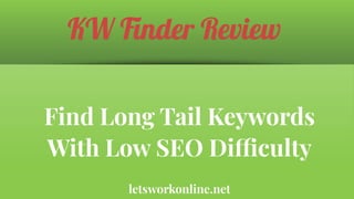 KW Finder Review
Find Long Tail Keywords
With Low SEO Difficulty
letsworkonline.net
 