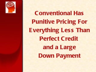 Conventional Has Punitive Pricing For Everything Less Than Perfect Credit  and a Large Down Payment 