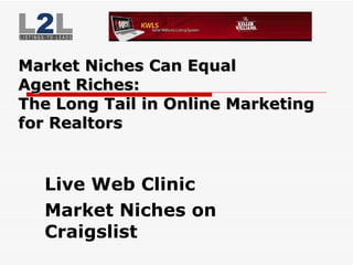 Market Niches Can Equal  Agent Riches:  The Long Tail in Online Marketing  for Realtors Live Web Clinic Market Niches on Craigslist 