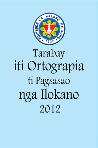 1
Tarabay
iti Ortograpia
ti Pagsasao
nga Ilokano
2012
 