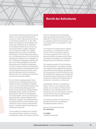 Bericht des Aufsichtsrats




Der amtierende Aufsichtsrat der KWG Kommunale               erhebt der Aufsichtsrat keine Einwendungen
Wohnen AG (vormals CARTHAGO Biotech AG)                     gegen den geänderten Jahresabschluss und den
wurde am 19. Januar 2006 gerichtlich bestellt bzw.          Lagebericht. Er billigt den vom Vorstand aufgestell-
von der Hauptversammlung am 31. März 2006                   ten vorgelegten geänderten Jahresabschluss zum
gewählt. Nach Angabe des im Geschäftsjahr 2005              31. Dezember 2004, der somit gemäß § 172 AktG
amtierenden Aufsichtsrats hat der Aufsichtsrat              festgestellt ist.
im Geschäftsjahr 2004 die ihm nach Gesetz und
Satzung zukommenden Aufgaben wahrgenom-                     Der Vorstand hat mit Zustimmung des Aufsichts-
men. Der Aufsichtsrat erfüllte seine Aufgaben               rats beschlossen, vom Bilanzgewinn in Höhe
angabegemäß durch Sitzungen, fernmündliche                  von EUR 37.102,53 einen Betrag in Höhe von
Unterredungen und durch elektronischen Informa-             EUR 1.855,13 gemäß § 150 Abs. 2 AktG in die
tions- und Meinungsaustausch. Der Aufsichtsrat hat          gesetzliche Rücklage einzustellen und der Haupt-
angabegemäß im Rahmen seiner Zuständigkeit an               versammlung vorzuschlagen, den verbleibenden
den zu treffenden Entscheidungen mitgewirkt und             Bilanzgewinn auf neue Rechnung vorzutragen.
sich von der Ordnungsmäßigkeit der Geschäfts-
führung überzeugt. Geschäfte und Maßnahmen,                 Der Vorstand hat gemäß § 312 AktG den Bericht
die nach Gesetz oder Satzung der Zustimmung des             über die Beziehungen zu verbundenen Unterneh-
Aufsichtsrats bedürfen, sind angabegemäß mit dem            men aufgestellt und im Lagebericht die gesetzlich
Vorstand eingehend besprochen und die notwen-               vorgeschriebene Schlusserklärung wiedergegeben.
digen Entscheidungen durch den Aufsichtsrat                 Der Aufsichtsrat hat im Juli 2005 erklärt, dass nach
getroffen worden. Der Aufsichtsrat hat im Berichts-         dem abschließenden Ergebnis seiner Prüfung keine
zeitraum keine Ausschüsse gebildet.                         Einwendungen gegen die Erklärung des Vorstands
                                                            am Schluss des Berichts über die Beziehungen zu
Der vom Vorstand vorgelegte geänderte Jahres-               verbundenen Unternehmen zu erheben sind.
abschluss für das Geschäftsjahr 2004 sowie der
Lagebericht wurden einschließlich der Buchfüh-              Im Berichtsjahr sind Henri M. Sarenland und
rung von der zum Abschlussprüfer bestellten Ernst           Michael T. Horne aus dem Aufsichtsrat ausge-
 Young AG Wirtschaftsprüfungsgesellschaft,                 schieden. Für sie wurden Sam Winkel und Jens
Bremen, geprüft und mit dem uneingeschränkten               Warmbrunn in den Aufsichtsrat gewählt. Olaf
Bestätigungsvermerk versehen. Der geänderte                 Hasselbruch wurde zum Aufsichtsratsvorsitzenden
Jahresabschluss 2004 und der Prüfungsbericht                und Sam Winkel wurde zum stellvertretenden
des Abschlussprüfers sowie dessen Nachtragsprü-             Aufsichtsratsvorsitzenden gewählt.
fungsbericht haben sämtlichen Mitgliedern des
Aufsichtsrats vorgelegen. Der Abschlussprüfer hat           Der Aufsichtsrat spricht dem Vorstand seinen
das Prüfungsergebnis des Jahresabschlusses dem              besonderen Dank für die im abgelaufenen
Aufsichtsrat in dessen Sitzung zur Bilanzfeststel-          Geschäftsjahr geleistete Arbeit aus.
lung am 3. Juli 2006 erläutert und die Fragen des
Aufsichtsrates beantwortet.                                 Bremen, im Juli 2005 und Juli 2006
                                                            Der Aufsichtsrat
Von dem Ergebnis der Prüfung hat der Aufsichts-
rat zustimmend Kenntnis genommen. Nach dem                  Sy Schlüter
abschließenden Ergebnis seiner eigenen Prüfungen            Aufsichtsratsvorsitzender




                                          KWG Kommunale Wohnen AG · Geschäftsbericht 2004 · Bericht des Aufsichtsrats   21
 