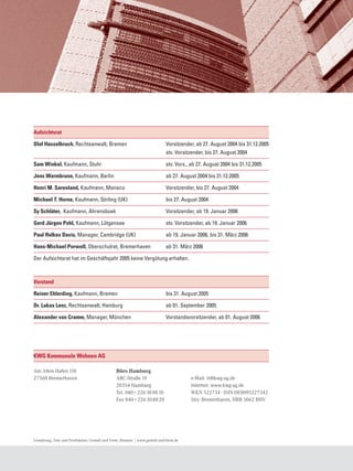 Aufsichtsrat

Olaf Hasselbruch, Rechtsanwalt, Bremen	                                    Vorsitzender, ab 27. August 2004 bis 31.12.2005	
	                                                                          stv. Vorsitzender, bis 27. August 2004

Sam Winkel, Kaufmann, Stuhr	                                               stv. Vors., ab 27. August 2004 bis 31.12.2005

Jens Warmbrunn, Kaufmann, Berlin	                                          ab 27. August 2004 bis 31.12.2005	

Henri M. Sarenland, Kaufmann, Monaco	                                      Vorsitzender, bis 27. August 2004 	

Michael T. Horne, Kaufmann, Stirling (UK) 	                                bis 27. August 2004

Sy Schlüter,  Kaufmann, Ahrensboek	                                        Vorsitzender, ab 19. Januar 2006

Gerd Jürgen Pohl, Kaufmann, Lütgensee	                                     stv. Vorsitzender, ab 19. Januar 2006

Paul ffolkes Davis, Manager, Cambridge (UK)	                               ab 19. Januar 2006, bis 31. März 2006

Hans-Michael Porwoll, Oberschulrat, Bremerhaven	                           ab 31. März 2006

Der Aufsichtsrat hat im Geschäftsjahr 2005 keine Vergütung erhalten.



Vorstand

Reiner Ehlerding, Kaufmann, Bremen	                                        bis 31. August 2005

Dr. Lukas Lenz, Rechtsanwalt, Hamburg	                                     ab 01. September 2005

Alexander von Cramm, Manager, München	                                     Vorstandsvorsitzender, ab 01. August 2006




KWG Kommunale Wohnen AG

Am Alten Hafen 118                             Büro Hamburg
27568 Bremerhaven                              ABC-Straße 19                          e-Mail: ir@kwg-ag.de
                                               20354 Hamburg                          Internet: www.kwg-ag.de
                                               Tel. 040 – 226 30 88 10                WKN 522734 · ISIN DE0005227342
                                               Fax 040 – 226 30 88 20                 Sitz: Bremerhaven, HRB 5062 BHV




Gestaltung, Satz und Produktion: Gestalt und Form, Bremen | www.gestalt-und-form.de
 