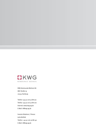 KWG Kommunale Wohnen AG
ABC-Straße 19
20354 Hamburg


Telefon +49 40 226 30 88 100
Telefax +49 40 226 30 88 200
Internet: www.kwg-ag.de
E-Mail: ir@kwg-ag.de


Investor Relations / Presse:
Jutta Rehfeld
Telefon + 49 40 226 30 88 140
E-Mail: ir@kwg-ag.de
 