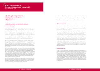 KONZerNLagebericht
Der KWg KOmmUNaLe WOhNeN ag
für das Geschäftsjahr 2010




1.   geschäftsverlauf und rahmenbedingungen                                                   Für 2011 sind die Prognosen optimistisch. Die konjunkturelle Erholung wird sich fortsetzen,
2.   Vermögens-, finanz- und ertragslage                                                      Unsicherheiten bleiben. Das deutsche Wachstum ist vom Wachstum Asiens abhängig, das
3.   Nachtragsbericht                                                                         2011 schwächer ausfallen soll. Allerdings wird auch ein steigender Inlandskonsum prog-
4.   risiko- und chancenbericht                                                               nostiziert, welcher die deutsche Wirtschaftsentwicklung vom Export unabhängiger macht.
5.   Prognosebericht                                                                          Wirtschaftsforschungsinstitute prognostizieren eine Wachstumsrate von rund 2 Prozent.



                                                                                              Lage der immobilienbranche
1. geschäftsVerLaUf UND rahmeNbeDiNgUNgeN
                                                                                              Der Immobiliensektor war primär von der Krise betroffen, erholte sich jedoch auch mit als
gesamtwirtschaftliche Lage                                                                    Erstes. Insgesamt war das Jahr 2010 für die deutsche Immobilienbranche ein gutes Jahr. Im
                                                                                              Laufe des Jahres löste sich die Kreditklemme, die durch die Kreditbank für Wiederaufbau
Im Jahr 2010 erholte sich die Weltwirtschaft von einer der schwersten Rezessionen der         (KfW) zur Verfügung gestellten Mittel belebten den baulichen Sektor und auch das Transak-
Nachkriegszeit, ausgelöst von einer internationalen Krise der Finanzmärkte im Jahre 2008.     tionsvolumen stieg erstmals wieder deutlich an.
Deutschland bzw. die deutsche Wirtschaft sind im globalen bzw. auch europäischen Vergleich
gut durch diese Krise gekommen. Zu Beginn des Jahres 2010 war dies noch nicht absehbar.       Wohnimmobilien entwickelten sich dabei vergleichsweise besser als andere Immobilien-
Im Februar wuchs die Unsicherheit über die Schuldenmisere Griechenlands und anderer           segmente. Auch hier stiegen die Transaktionszahlen. Nach Angaben von BulwienGesa, die
EU-Staaten, das Jahrestief wurde erreicht. Es ging die Angst vor einem erneuten Abgleiten     Transaktionen ab 50 Einheiten erfassen, wurden 2010 Wohnimmobilienpakete mit min-
der Weltwirtschaft um, die Staatsschuldenkrise war zum Jahresende noch nicht überwunden.      destens 50 Einheiten im Wert von 3,64 Mrd. Euro gehandelt. Auch im Bereich der privaten
                                                                                              Immobilienakquisitionen zur Eigennutzung bzw. als Kapitalanlage sind die Zahlen – dank
Seit dem Frühjahr 2010 belebte sich die deutsche Wirtschaft wieder, getragen durch den        des niedrigen Zinsniveaus – gestiegen. Allerdings wurden die Transaktionen kleinteiliger.
vom starken Wachstum Chinas und anderer Schwellenländer proﬁtierenden Export. Zum             Cushman & Wakeﬁeld ermittelten sinkende Transaktionszahlen für großvolumige Portfolios.
Jahresende wurden Werte erreicht, die denen vor der Finanzkrise nahezu entsprachen.           Ebenfalls nach Angaben des Marktforschungs- und Beratungsunternehmens BulwienGesa
                                                                                              sind auch wieder vermehrt ausländische Investoren am deutschen Wohnungsmarkt aktiv.
Das Bruttoinlandsprodukt (BIP) lag im 1. Quartal 2010 mit 2,3 Prozent und im 2. Quartal
2010 gar um 4,3 Prozent über dem Vorjahresquartal. Im 3. Quartal des Jahres belief sich       In Ergänzung zum Transaktionsvolumen haben auch die Kauf- und Vermietungspreise Zu-
die Steigerung gegenüber dem Vorjahresquartal auf 3,9 Prozent, im 4. Quartal 2010 erhöhte     wächse erfahren. Nach Angaben von BulwienGesa legten die Wiedervermietungsmieten um
sich das BIP im Vergleich zum entsprechenden Vorjahreszeitraum um 4,0 Prozent. Für 2010       2,3 Prozent zu. Der Immobilienverband Deutschland (IVD) erwartet für 2011 einen weiteren
bedeutete das insgesamt ein Wachstum des BIP um 3,6 Prozent. Damit erreichte das BIP          Anstieg zwischen einem und 2,5 Prozent. Explizit in Zuzugsregionen ist von weiteren Preis-
wieder annährend Vorkrisenniveau. Im Jahr 2009 hatte das BIP noch durchgehend rückgän-        steigerungen auszugehen.
gige Werte aufgewiesen.

Die Verbraucherpreise zogen ebenfalls – nach einer sehr verhaltenen Entwicklung im vergan-    geschäftsmodell der KWg
genen Jahr und im ersten Halbjahr 2010 – wieder an. So lagen die Preise im Dezember 2010
rund 1,7 Prozent über dem des Vorjahresmonats. Die Teuerungsrate lag für das gesamte          Die KWG ist ein langfristig orientierter Bestandshalter von deutschen Wohnimmobilien. Die
Jahr 2010 bei durchschnittlich 1,1 Prozent und hat sich damit gegenüber dem Vorjahreswert     Gesellschaft erwirbt vor allem Immobilien in sogenannten B- und C-Lagen, da bei diesen auf-
von 0,4 Prozent nahezu verdreifacht. Treibend war der Anstieg der Nahrungsmittelpreise, die   grund der günstigeren Einkaufskonditionen bessere Renditen erwartet werden. Vor dem Er-
Energiepreise blieben weitgehend auf stabilem Niveau, nachdem diese bereits im Jahr 2008      werb eines Objektes prüft die KWG detailliert die Miet- und Instandsetzungshistorie und legt
massiv angezogen hatten. Im Gegenzug sank die Arbeitslosigkeit, die Beschäftigung hat mit     hierbei besonderen Wert auf das Vorliegen auch von weit zurückreichenden Datensätzen.
40,5 Mio. Arbeitnehmern ein Rekordniveau erreicht und auch bei den Bruttolöhnen und           Die Ankaufkriterien werden vor allem in mittelgroßen Städten in Nord- und Ostdeutschland
-gehältern zeigt sich langsam der Aufschwung.                                                 erfüllt, wobei sich die Gesellschaft auf Objekte in Ballungsregionen bzw. Regionen mit einer
                                                                                              positiven Zukunftsprognose konzentriert. Entsprechend ﬁndet sich der überwiegende Teil des
Der Leitzins der Europäischen Zentralbank (EZB) steht nach wie vor mit einem Prozent auf      Immobilienbestandes in diesen Gebieten. Durch ein aktives Asset-Management des Immo-
dem Niveau vom Mai 2009. Die niedrigen Zinsen trugen wesentlich zur schnellen Erholung        bilienportfolios zielt die KWG auf eine Senkung der Leerstände bei gleichzeitiger Entwicklung
der deutschen Wirtschaft bei und ermöglichten Unternehmen, sich günstig zu ﬁnanzieren         des Mietniveaus ab.
und die Zinsausgaben trotz angespannter Nachfrage zu erwirtschaften.




                                          42 KONZerNLagebericht                                                                     43 KONZerNLagebericht
 