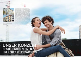 Fehlender Wohnraum von guter Qualität ist nicht
                               länger nur ein Problem der Metropolregionen, sondern
                               wird zunehmend auch in Mittel- und Kleinstädten
                               eine wirtschaftliche und gesellschaftliche Heraus-
                               forderung. Neubauten können den Bedarf selten
                               decken, weil neue Mietwohnungen im unteren und
                               mittleren Preissegment oft unwirtschaftlich sind. Aber
                               warum sollen wir neu bauen, wenn wir vorhandene
                               Bausubstanz zu sehr viel geringeren Kosten erneuern
                               können? Wir setzen daher auf die Modernisierung
                               und energetische Sanierung von bestehendem Wohn-
                               raum. Bestes Beispiel ist die Hermann-von-Vechelde-
                               Straße in Braunschweig. Wir haben im letzten Jahr
                               unser Wohngebäude einer umfangreichen energe-
Wohnanlage                     tischen Sanierung unterzogen – ein für Mieter,
Hermann-von-Vechelde-Straße,   Investoren und die Umwelt vorteilhaftes Vorgehen.
Braunschweig
                               So gesehen schaffen wir nicht nur die Balance zwi-
                               schen bezahlbaren Mieten und vernünftigen Ren-
                               diten, sondern lösen mit unserer täglichen Arbeit
                               auch aktuelle gesellschaftliche Probleme.




UNSER KONZEPT:
bestehendes nutzen,
um neues zu entwickeln.
 