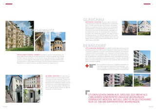 30                                                                                                                                                                                                                  31




                                                                                                                    Glauchau
                                                                                                                    AUESTRASSE, GLAUCHAU Glauchau liegt am Rande des
                                                                                                                    Erzgebirgsbeckens inmitten des mittelsächsischen Burgenlandes.
                                                                                                                    Mit ca. 25.000 Einwohnern zählt die Kreisstadt zu den größten
                                                                                                                    Städten des Landkreises Zwickau. Aufgrund ihrer verkehrsgüns-
                                                                                                                    tigen Anbindung an die Autobahn sowie der Ansiedlung von Un-

                                           Chemnitz                                                                 ternehmen aus den Bereichen Maschinenbau, Flugzeugbau und
                                                                                                                    der Textilindustrie hat sich der Vermietungsmarkt in Glauchau in
                                                                                                                    den letzten Jahren relativ stabil entwickelt. Dies zeigt sich auch an
                                                                                                                    der Mietentwicklung in den KWG-Wohngebäuden in der Auestra-
                                                                                                                    ße. Die Häuser mit insgesamt 69 Wohneinheiten weisen schon seit
                                                                                                                    längerer Zeit eine konstant niedrige Leerstandsquote aus und sind
                                                                                                                    aktuell nahezu vollvermietet.




                                                                                                                    Bernsdorf
                                                                                                                    Fritz-Kube-Ring, Bernsdorf Die 1990/91 errichtete Wohnsiedlung am Fritz-
                                                                                                                    Kube-Ring wurde durch die KWG zu einem Pilotprojekt für Seniorenfreundliches Wohnen
                                                                                                                    in Bernsdorf umgestaltet und erfüllt so die Prämissen ökologischer, ökonomischer
                                                                                                                    und gesellschaftlicher Nachhaltigkeit. Die vorhandenen 29 konventionellen Wohn-
          Erich-Schmidt-StraSSe, CHEMNITZ Das Objekt in der Erich-Schmidt-Straße 3–25                               einheiten wurden in 54 seniorenfreundliche und barrierefreie Appartements mit 26
          wurde 2008 komplett saniert von der KWG übernommen. Seine hervorragende Lage innerhalb                    bzw. 35 Quadratmetern Wohnfläche umgewandelt. Neben rollstuhlgerechtem Zugang
          der Stadt, direkt am Schlossteich, und die schönen und gut geschnittenen 151 Wohnungen                    durch einen neuen, außenliegenden Aufzug, ausreichenden Türbreiten, schwellenlosen
          machen es zu einem begehrten Wohnobjekt, das zum Topbestand des KWG-Portfolios gehört.                    Bädern und Elektroinstallationen wurde hier in der Oberlausitz Wert auf soziale Inte-
          Der Leerstand von 13 Wohnungen konnte seit der Übernahme deutlich reduziert und somit ein                 gration und Betreuung gelegt.
          Mehrerlös von rund sieben Prozent bei den Nettomieteinnahmen realisiert werden.
                                                                                                                                            Die vom Deutschen Roten Kreuz unterhaltene Sozialstation im
                                                                                                                                            Haus bietet soziale und medizinische Serviceleistungen – von
                                                                                                                                            Hausnotrufanlagen, Schwesternsprechzeiten über Mittagstisch
                                                                                                                                            und Freizeitangeboten bis hin zu persön­ichen Serviceleistungen.
                                                                                                                                                                                   l
                                                   Hainichen




                                                               Am Damm, Hainichen Auf halber Strecke
                                                               zwischen Dresden und Chemnitz liegt die Stadt
                                                               Hainichen mit 9.000 Einwohnern. Die gute infra-
                                                               strukturelle Anbindung macht die Stadt als Inves-
                                                               titionsstandort für Unternehmen attraktiv. Dement-
                                                               sprechend hoch ist das Entwicklungspotenzial in
                                                               der Region. Das zentral gelegene Mietobjekt Am
                                                               Damm ist seit vier Jahren im Besitz der KWG und
                                                               verfügt über acht Wohneinheiten.




                                                                                                                         Studien gehen davon aus, dass bis 2025 mehr als
                                                                                                                         2 Millionen seniorenfreundliche Wohnungen
                                                                                                                         gebraucht werden. Aktuell gibt es in Deutschland
                                                                                                                         nur ca. 500.000 barrierefreie Wohnungen.
Sachsen                                                                                                                                                                                                        Sachsen
 