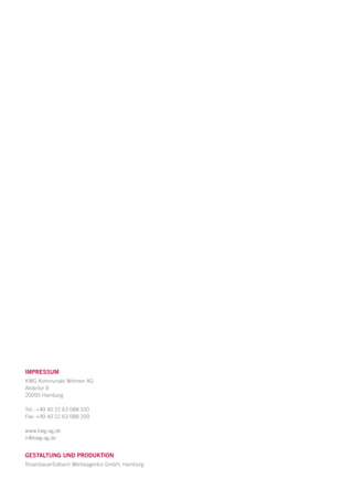 IMPRESSUM
KWG Kommunale Wohnen AG
Alstertor 9
20095 Hamburg

Tel.: +49 40 22 63 088 100
Fax: +49 40 22 63 088 200

www.kwg-ag.de
ir@kwg-ag.de


Gestaltung und Produktion
RosenbauerSolbach Werbeagentur GmbH, Hamburg
 