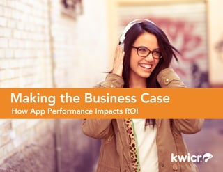 Making the Business Case
How App Performance Impacts ROI
 