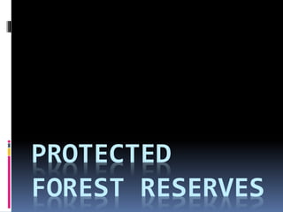 PROTECTED
FOREST RESERVES
 