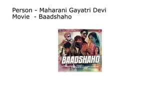 Person - Maharani Gayatri Devi
Movie - Baadshaho
 