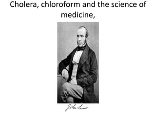 Cholera, chloroform and the science of
medicine,
john snow
 